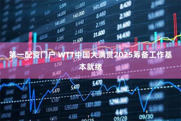 第一配资门户 WTT中国大满贯2025筹备工作基本就绪